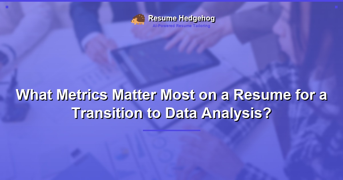 What Metrics Matter Most on a Resume for a Transition to Data Analysis?