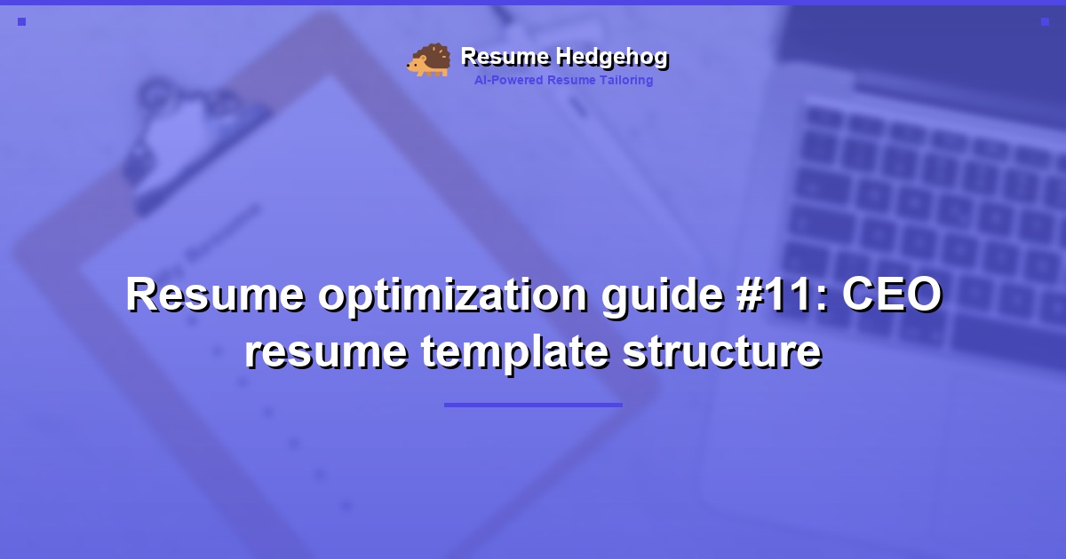 Resume optimization guide #11: CEO resume template structure